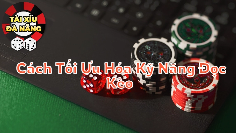 Cách Tối Ưu Hóa Kỹ Năng Đọc Kèo Tài Xỉu Tại Đà Nẵng