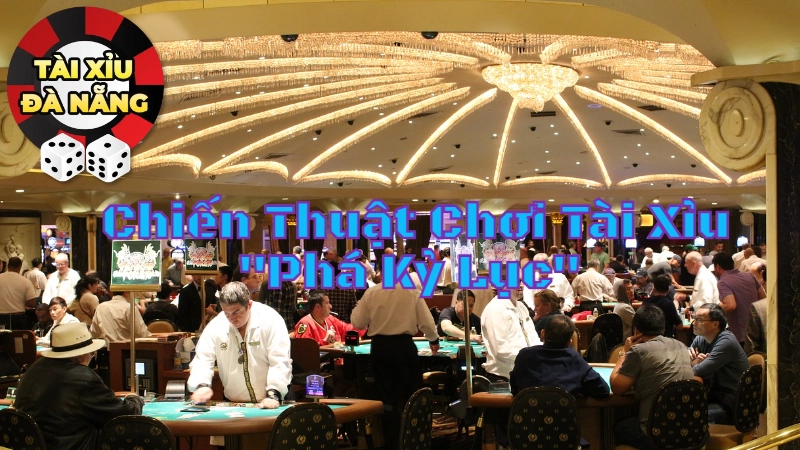 Chiến Thuật Chơi Tài Xỉu “Phá Kỷ Lục” Tại Đà Nẵng