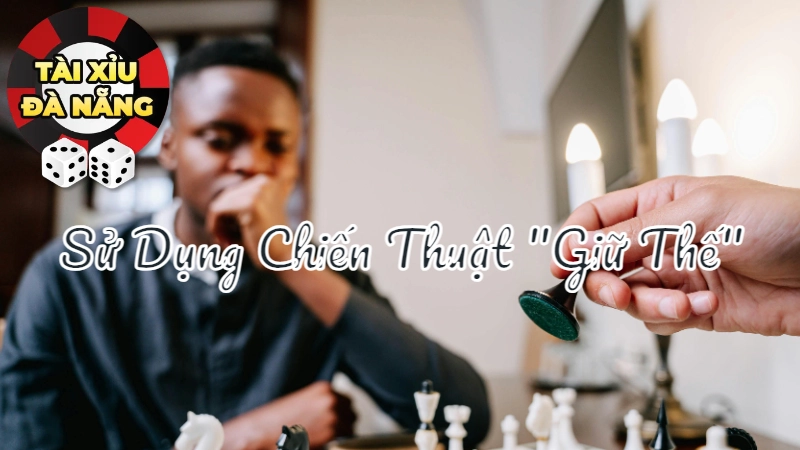 Hướng Dẫn Sử Dụng Chiến Thuật “Giữ Thế” Để Đánh Bại Đối Thủ