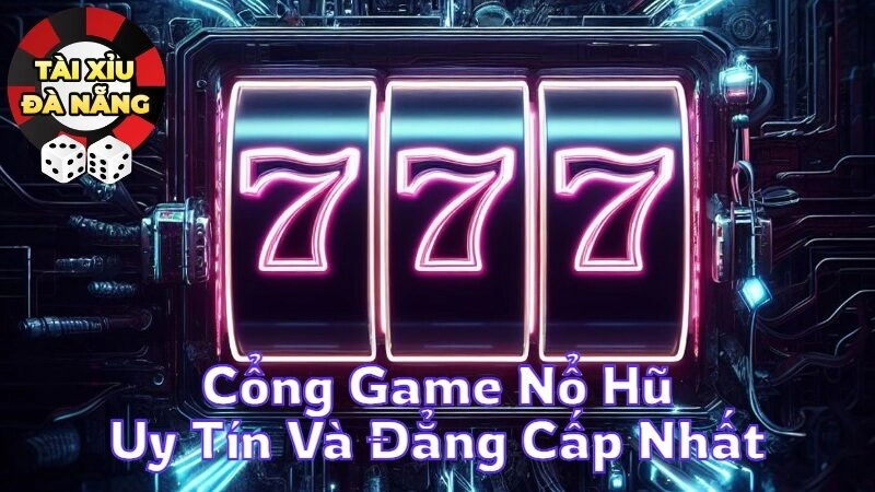 Cổng Game Nổ Hũ Uy Tín Và Đẳng Cấp Nhất