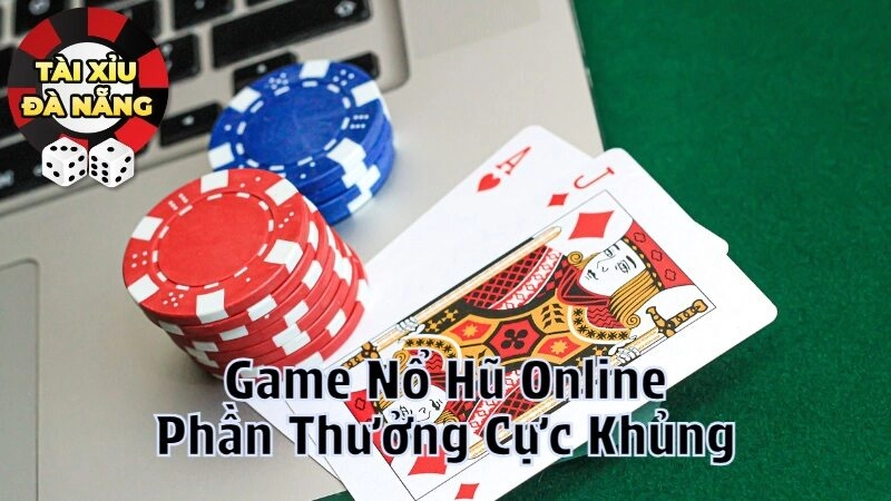 Game Nổ Hũ Online Với Phần Thưởng Cực Khủng